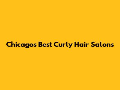 Chicago's Best Curly Hair Salons