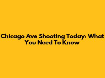 Chicago Ave Shooting Today: What You Need To Know
