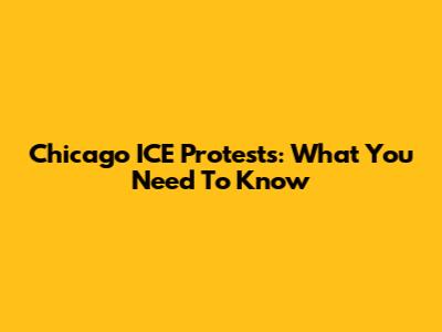 Chicago ICE Protests: What You Need To Know