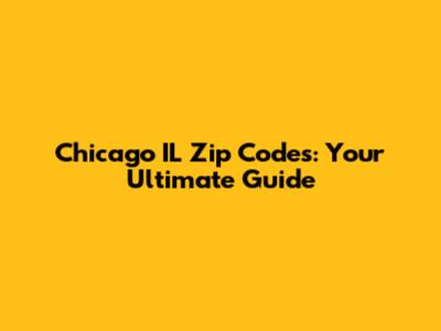 Chicago IL Zip Codes: Your Ultimate Guide