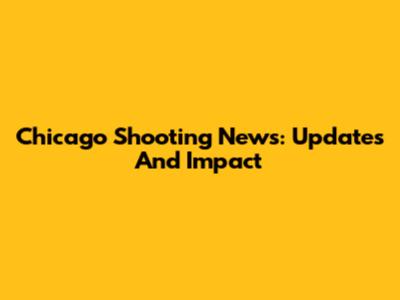 Chicago Shooting News: Updates And Impact