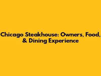Chicago Steakhouse: Owners, Food, & Dining Experience