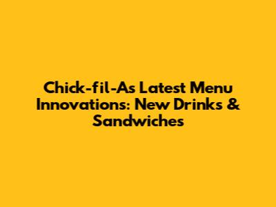 Chick-fil-A's Latest Menu Innovations: New Drinks & Sandwiches