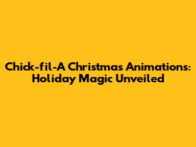 Chick-fil-A Christmas Animations: Holiday Magic Unveiled