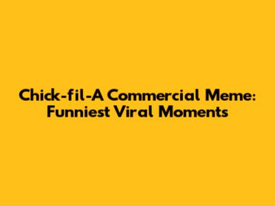 Chick-fil-A Commercial Meme: Funniest Viral Moments
