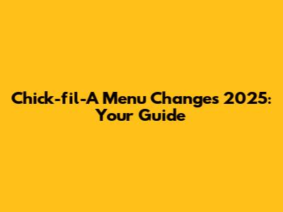 Chick-fil-A Menu Changes 2025: Your Guide