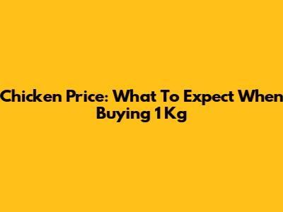 Chicken Price: What To Expect When Buying 1 Kg