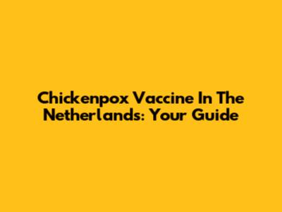Chickenpox Vaccine In The Netherlands: Your Guide