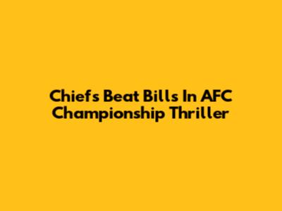 Chiefs Beat Bills In AFC Championship Thriller
