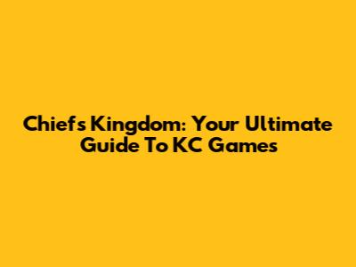Chiefs Kingdom: Your Ultimate Guide To KC Games