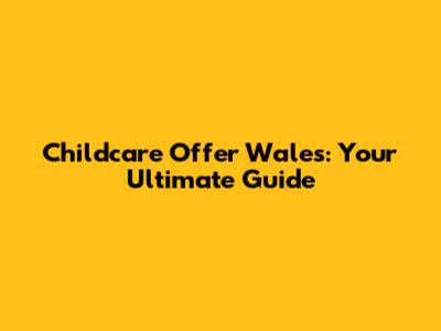 Childcare Offer Wales: Your Ultimate Guide