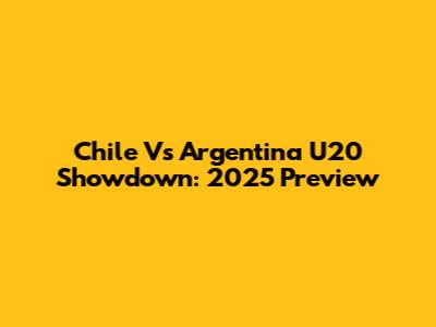 Chile Vs Argentina U20 Showdown: 2025 Preview