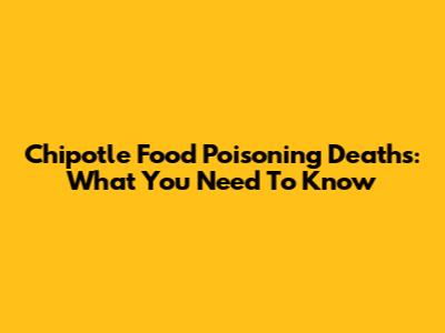 Chipotle Food Poisoning Deaths: What You Need To Know