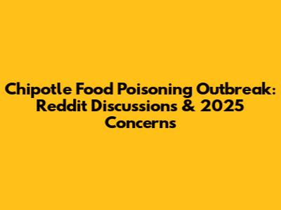 Chipotle Food Poisoning Outbreak: Reddit Discussions & 2025 Concerns