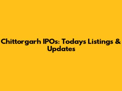 Chittorgarh IPOs: Today's Listings & Updates