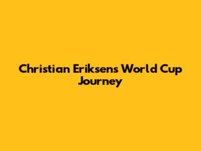 Christian Eriksen's World Cup Journey