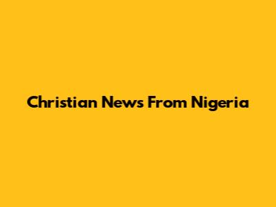Christian News From Nigeria