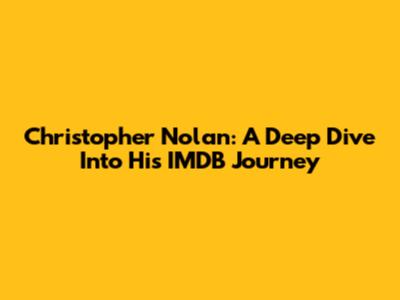 Christopher Nolan: A Deep Dive Into His IMDB Journey