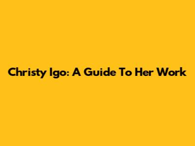 Christy Igo: A Guide To Her Work