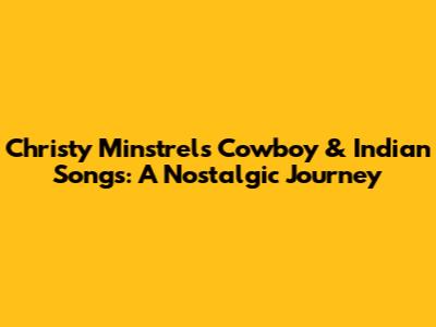 Christy Minstrels' Cowboy & Indian Songs: A Nostalgic Journey