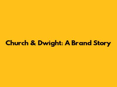 Church & Dwight: A Brand Story