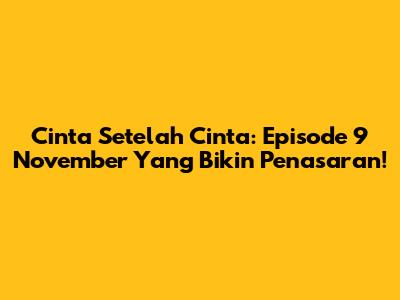 Cinta Setelah Cinta: Episode 9 November Yang Bikin Penasaran!