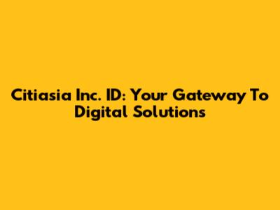 Citiasia Inc. ID: Your Gateway To Digital Solutions