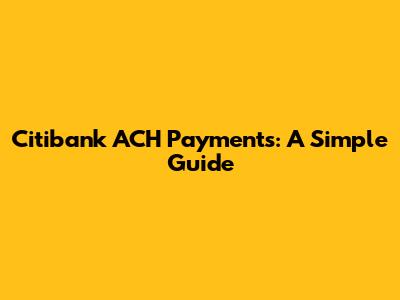 Citibank ACH Payments: A Simple Guide