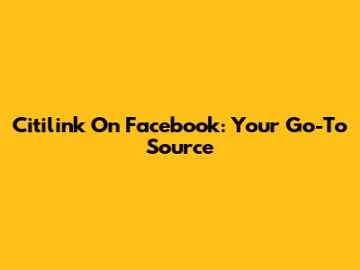 Citilink On Facebook: Your Go-To Source