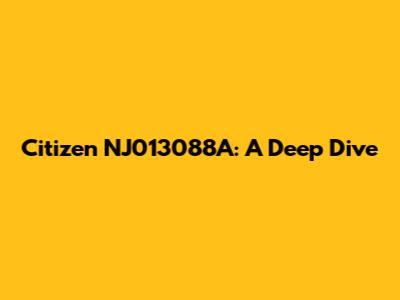 Citizen NJ013088A: A Deep Dive