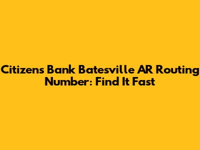 Citizens Bank Batesville AR Routing Number: Find It Fast