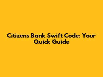 Citizens Bank Swift Code: Your Quick Guide