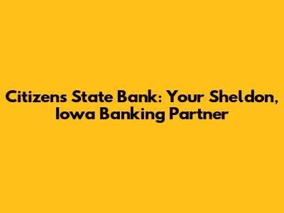 Citizens State Bank: Your Sheldon, Iowa Banking Partner