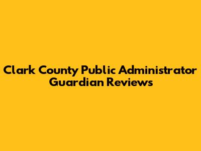 Clark County Public Administrator Guardian Reviews
