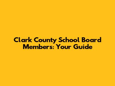 Clark County School Board Members: Your Guide