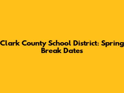 Clark County School District: Spring Break Dates