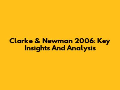 Clarke & Newman 2006: Key Insights And Analysis