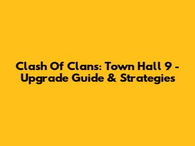 Clash Of Clans: Town Hall 9 - Upgrade Guide & Strategies