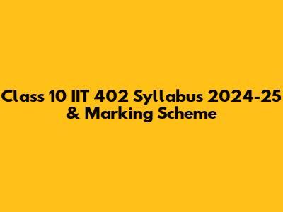 Class 10 IIT 402 Syllabus 2024-25 & Marking Scheme