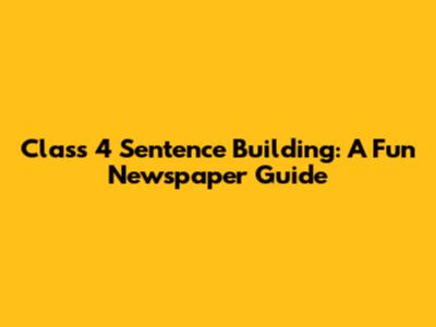 Class 4 Sentence Building: A Fun Newspaper Guide