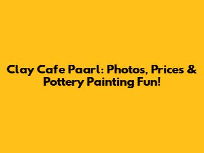 Clay Cafe Paarl: Photos, Prices & Pottery Painting Fun!