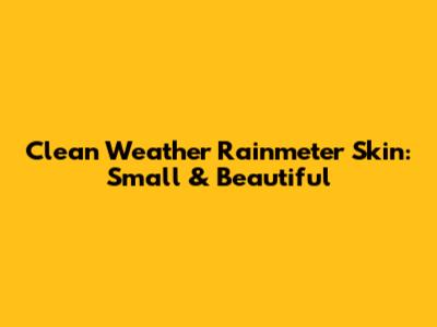 Clean Weather Rainmeter Skin: Small & Beautiful