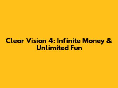 Clear Vision 4: Infinite Money & Unlimited Fun