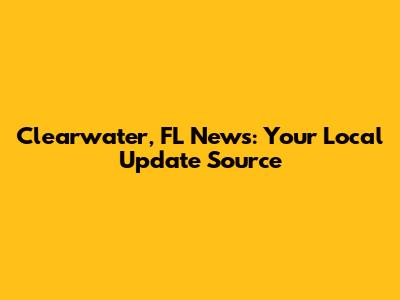 Clearwater, FL News: Your Local Update Source