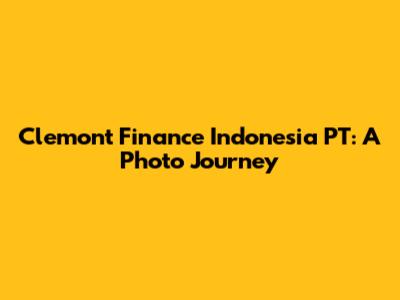 Clemont Finance Indonesia PT: A Photo Journey