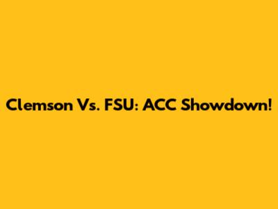 Clemson Vs. FSU: ACC Showdown!