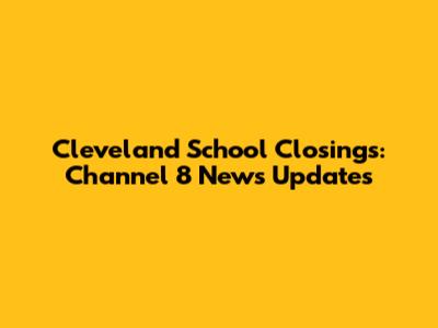 Cleveland School Closings: Channel 8 News Updates