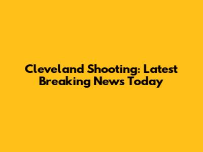 Cleveland Shooting: Latest Breaking News Today