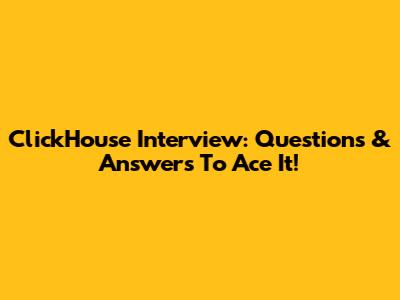 ClickHouse Interview: Questions & Answers To Ace It!