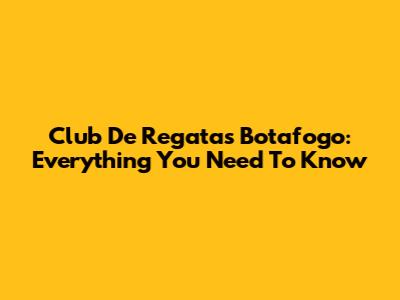 Club De Regatas Botafogo: Everything You Need To Know